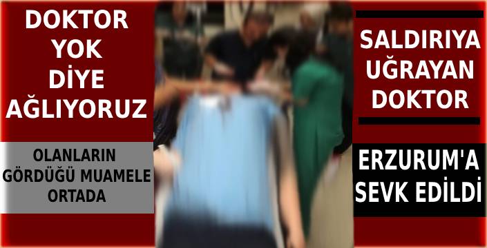 Saldırıya Uğrayan Doktor Erzurum'a Sevk Edildi
