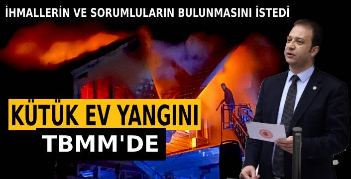 Kütük Ev Yangını TBMM'ye Taşındı!