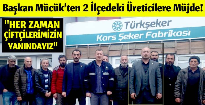 Başkan Mücük’ten 2 İlçedeki Üreticilere Müjde!